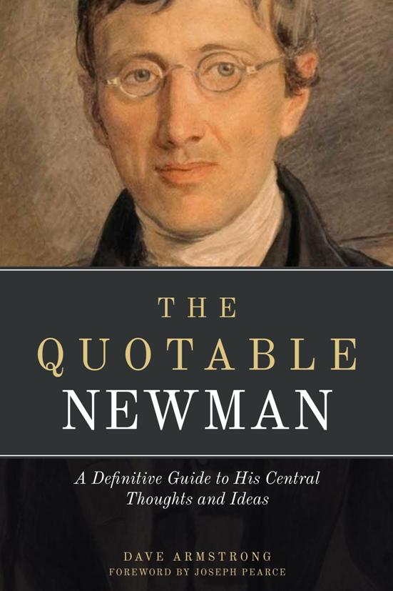 The Quotable Newman: A Definitive Guide to His Central Thoughts and Ideas / Edited by Dave Armstrong